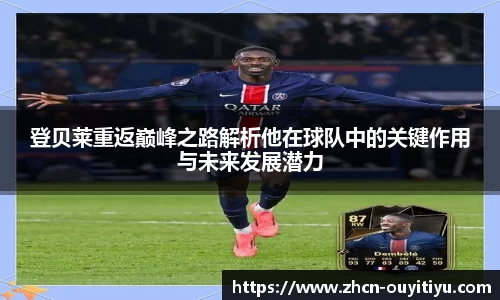 登贝莱重返巅峰之路解析他在球队中的关键作用与未来发展潜力